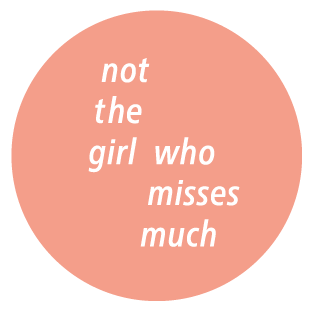 not the girl who misses much